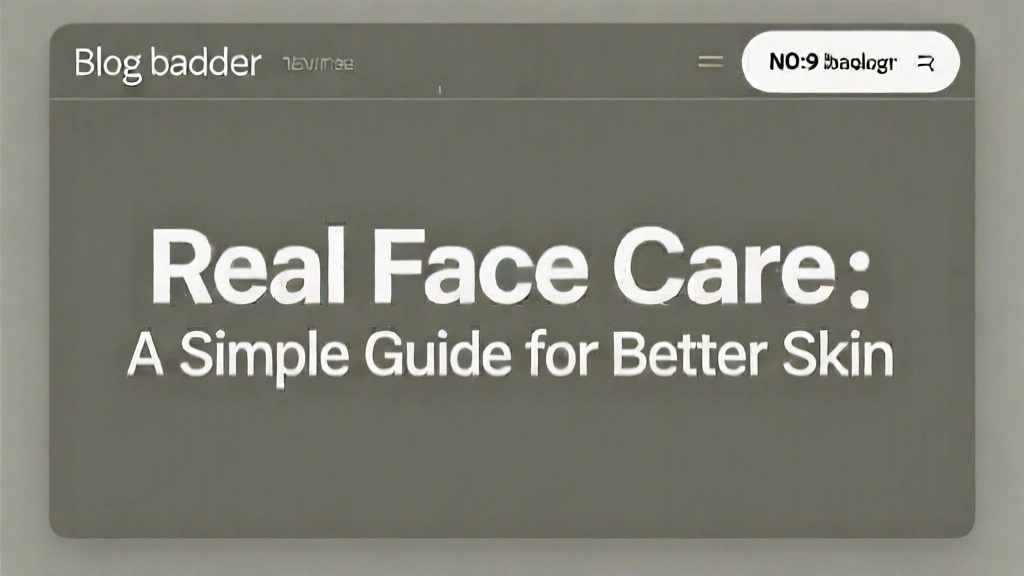 Real Face Care: A Simple Guide for Better Skin