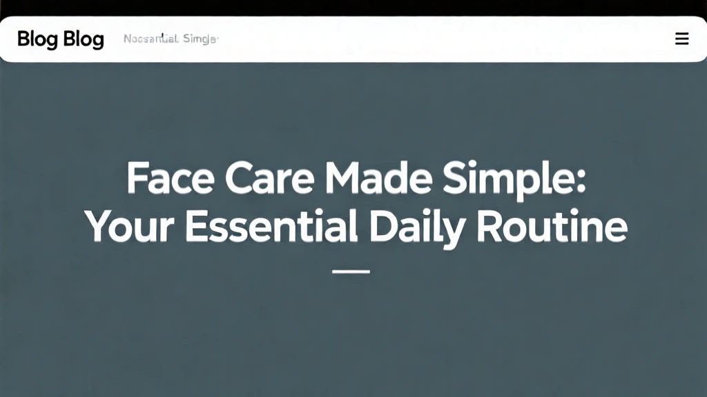 Face Care Made Simple: Your Essential Daily Routine