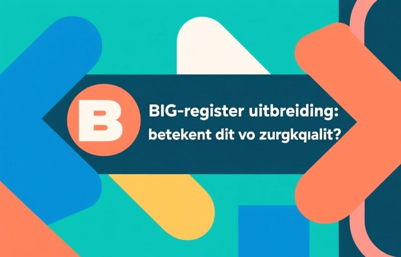BIG-register uitbreiding: wat betekent dit voor zorgkwaliteit?