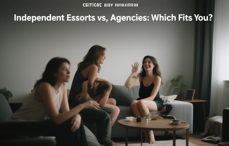 Independent Escorts vs. Agencies: Which Fits You?